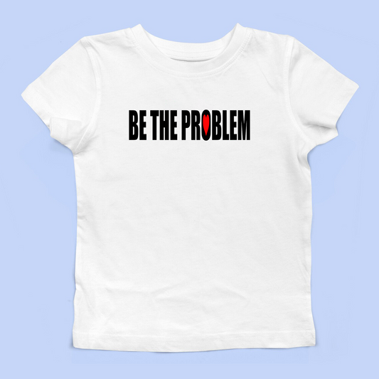 Be The Problem Baby Tee