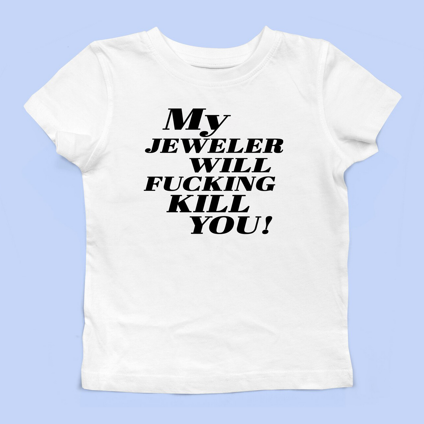 My Jeweler Will Fucking Kill You Baby Tee