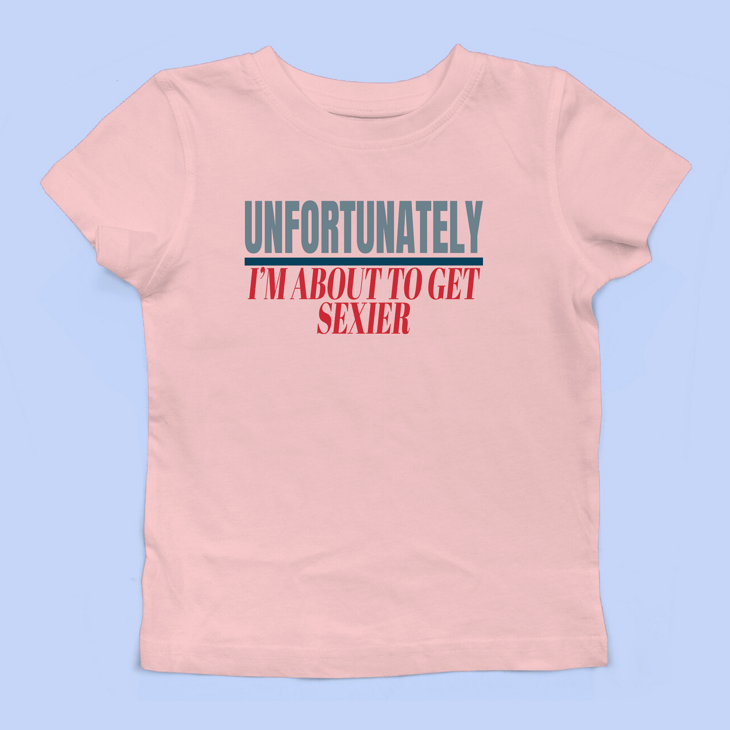 Unfortunately I'm About To Get Sexier Baby Tee