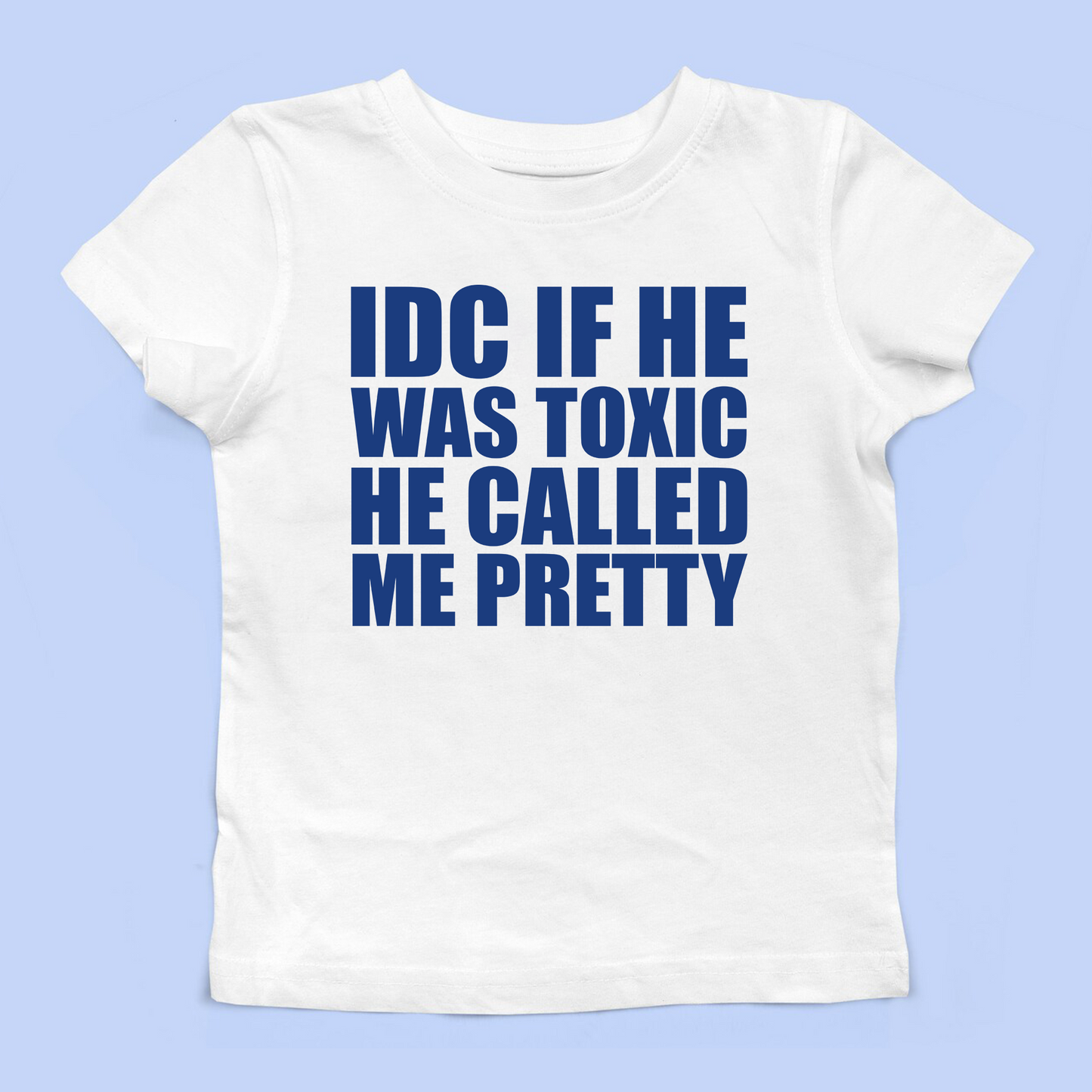 IDC If He Was Toxic Baby Tee